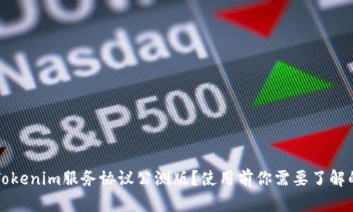 什么是Tokenim服务协议公测版？使用前你需要了解的关键点