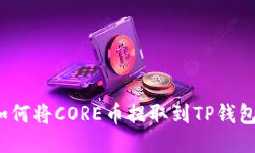 如何将CORE币提取到TP钱包？