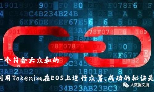 思考一个符合大众和的

如何利用Tokenim在EOS上进行众筹，成功的秘诀是什么？