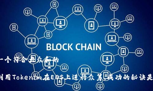 思考一个符合大众和的

如何利用Tokenim在EOS上进行众筹，成功的秘诀是什么？