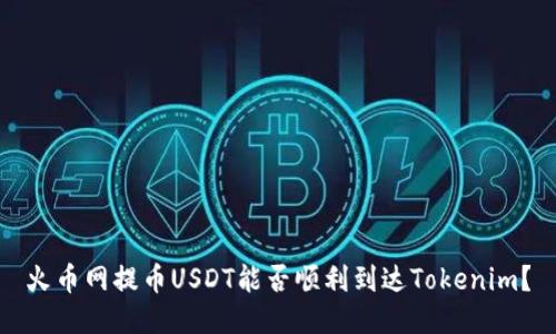 火币网提币USDT能否顺利到达Tokenim？