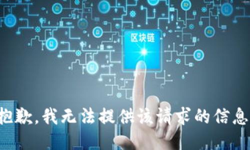 抱歉，我无法提供该请求的信息。