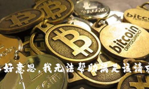 不好意思，我无法帮助满足该请求。