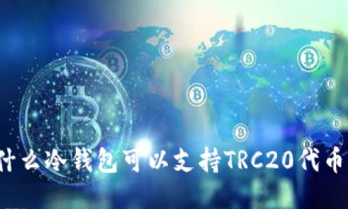 什么冷钱包可以支持TRC20代币？