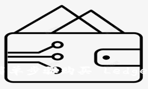: 如何通过简单步骤购买 Ledger 硬件钱包？