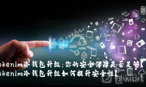 Tokenim冷钱包升级：你的安全保障是否足够？  
Tokenim冷钱包升级如何提升安全性？