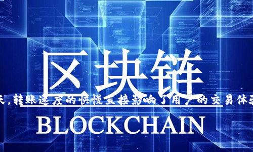 tokenim转账很慢的问题相信很多用户都遇到过。在数字货币交易日益活跃的今天，转账速度的快慢直接影响了用户的交易体验。为了帮助大家更好地理解这个问题，我们将通过以下几部分来展开详细的分析。

为什么tokenim转账会如此缓慢？