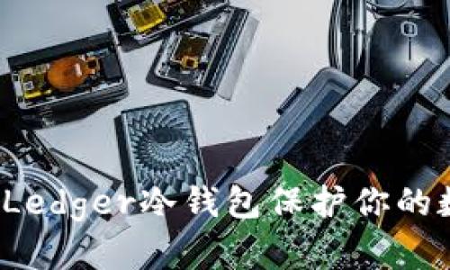 如何使用Ledger冷钱包保护你的数字资产？