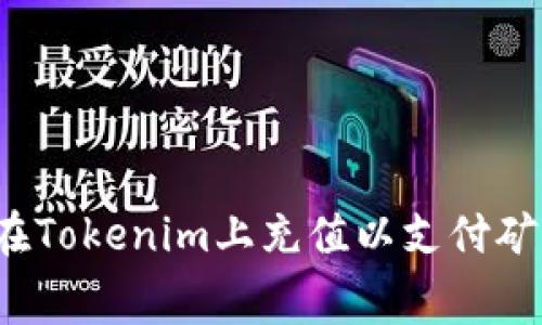 如何在Tokenim上充值以支付矿工费？