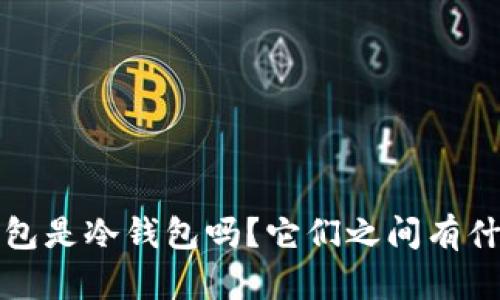 Web3钱包是冷钱包吗？它们之间有什么区别？