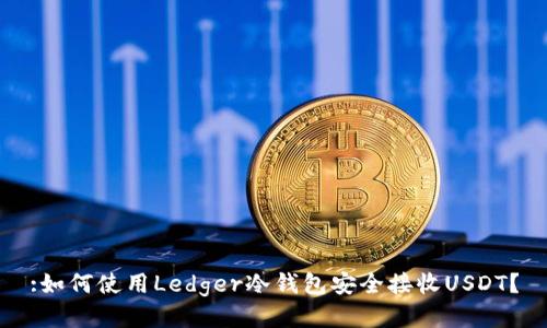 :如何使用Ledger冷钱包安全接收USDT？