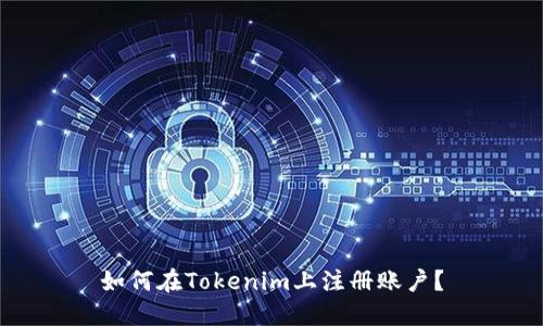 如何在Tokenim上注册账户？