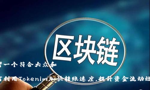 思考一个符合大众和

如何利用Tokenim加快转账速度，提升资金流动效率？