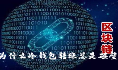为什么冷钱包转账总是碰壁？