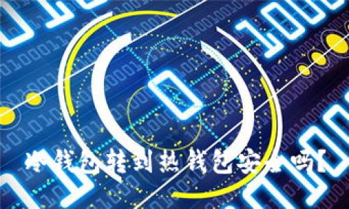 冷钱包转到热钱包安全吗？