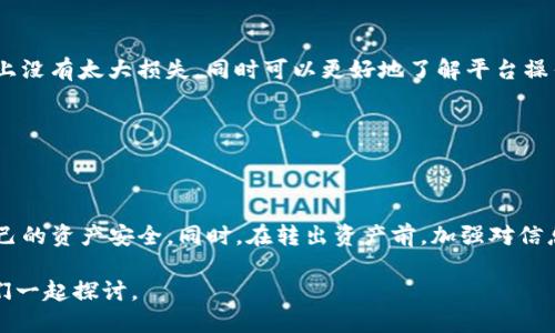   如何中断Tokenim转出？ / 

 guanjianci Tokenim, 数字资产, 转出, 数字货币, 区块链 /guanjianci 

什么是Tokenim？
在深入探讨如何中断Tokenim转出之前，我们先来了解一下什么是Tokenim。简单来说，Tokenim是一个数字资产平台，用户可以在上面进行各种数字货币的交易和管理。随着区块链技术的迅速发展，越来越多的人开始关注数字资产，而Tokenim则是这一趋势中的小先锋。

为什么要中断转出？
那么，为什么用户有时候会需要中断Tokenim的转出呢？其实背后的原因可以很多。有可能是在转出过程中意识到意外的错误，或者想要重新考虑转出的数量和时间，甚至是对网络波动感到担忧。
不论原因是什么，知道如何有效中断转出都显得尤为重要。这不仅关系到资产的安全性，也影响着用户在平台上的整体体验。所以，这里我们就来详细探讨一下如何在Tokenim中 interrompe 转出。

Tokenim转出流程概述
在深入转出中断的具体方法之前，先和大家快速过一遍Tokenim的转出流程。一般来说，用户在进行转出时需要完成以下几个步骤：
ol
    li登录你的Tokenim账户。/li
    li选择要转出的数字资产。/li
    li输入转出金额以及接收地址。/li
    li确认转出信息。/li
    li提交转出请求。/li
/ol
只要你完成这些步骤，转出请求就会被处理，资金则会按照设定转到指定地址。

如何中断转出？
若你在完成转出请求后，突然希望中断它，具体该怎么办呢？Tokenim并没有提供直接中断转出的按钮，但你可以通过以下几种方法达到目的：

h41. 立即联系平台客服/h4
第一步也是最有效的一步，就是尽快联系客服。虽然大部分的转出操作一旦提交就自动进行，但平台的客服团队可能会根据情况调整你的转出请求。尤其是在你提交请求后的短时间内，客服团队能够通过后台操作，帮助你中断转出。但要注意，联系的速度是关键，这对于成功中断至关重要。

h42. 查看状态/h4
在联系了客服之后，不妨检查一下转出的状态。登录Tokenim账户，查看转出是否已被处理。如果你的转出请求还处于待处理状态，就有机会通过客服进行调整。要是状态显示已完成，那么你就需要做好应对措施了，例如确认资产是否安全到达目标地址。

h43. 设置紧急暂停转出/h4
一些用户在使用Tokenim时，可能会因为某些原因需要暂时停止转出。虽然在大多数情况下，一旦转出开始，暂停或中断不太可能，但设置紧急暂停是个不错的建议。如果平台提供相关设置，用户可以尝试锁定账户，防止后续任何转出操作。

如何避免转出错误？
中断转出并不常见，但为了最大限度地保护自己的资金，用户可以首先采取一些预防措施。这里给出几个小贴士：

h41. 认真核实信息/h4
在准备转出之前，确保所有转出的详细信息都是正确的，包括数量、接收地址等。把地址复制粘贴是一种有效的方式，避免手动输入可能带来的错误；?

h42. 小额试探/h4
如果你是第一次转出某种资产，可以考虑先进行小额试探转出。从小额开始，无论是怎样的情况发生，你都能比较安全地控制风险。这在金钱上没有太大损失，同时可以更好地了解平台操作流程。

h43. 保持信息更新/h4
区块链及其平台的实时动态非常关键，用户应该定期查看Tokenim的公告，或者关注相关的社交媒体消息，以便随时更新自己的操作策略。

结论
虽然Tokenim平台没有明确的中断转出的选项，但通过联系客服、查看状态和设置紧急暂停的方法，用户依然可以在大量复杂操作中把控自己的资产安全。同时，在转出资产前，加强对信息的核实、尝试小额转出等预防措施，可以有效减少发生错误的可能性。总之，保持警惕，并及时采取行动，才是确保个人资金安全的最佳策略。

希望今天分享的这些内容能帮到你们，增进对Tokenim平台的了解，更好地保护自己的数字资产！如果还有其他疑问，欢迎在评论区分享，我们一起探讨。