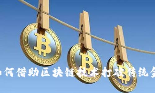 Tokenim：如何借助区块链技术打破传统金融的桎梏？