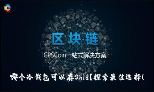 哪个冷钱包可以存Shid？探索最佳选择！