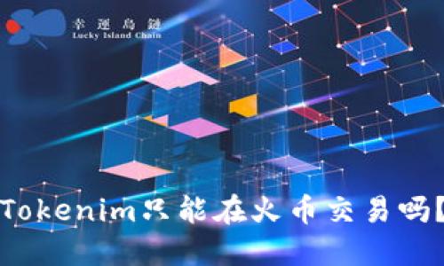 Tokenim只能在火币交易吗？