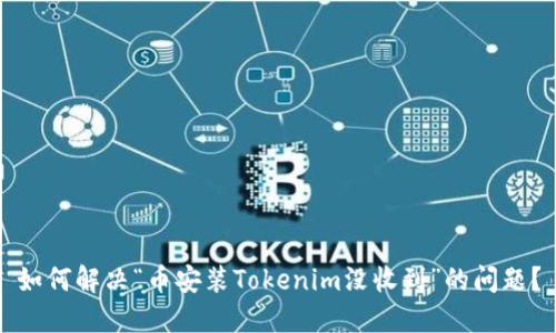如何解决“币安装Tokenim没收到”的问题？