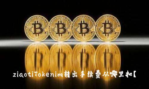 ziaotiTokenim转出手续费从哪里扣？