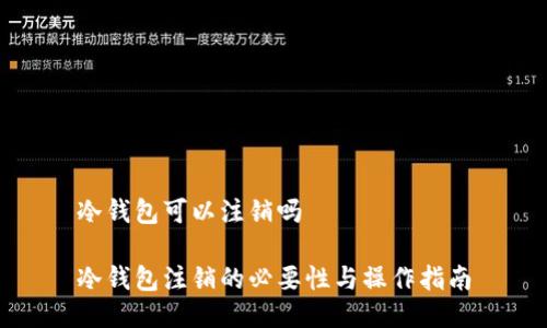 冷钱包可以注销吗

冷钱包注销的必要性与操作指南