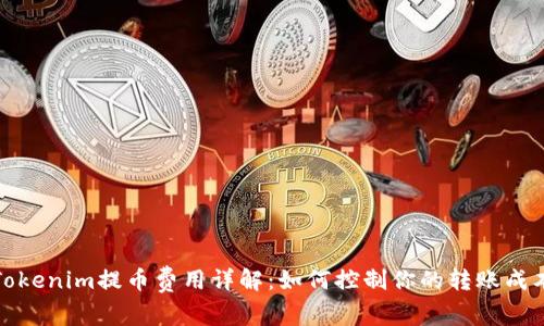Tokenim提币费用详解：如何控制你的转账成本
