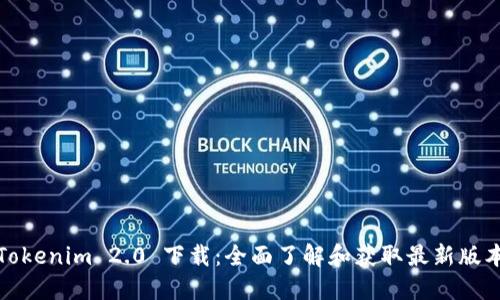 Tokenim 2.0 下载：全面了解和获取最新版本