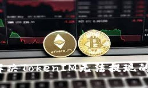 如何解决TokenIM无法提现的问题？