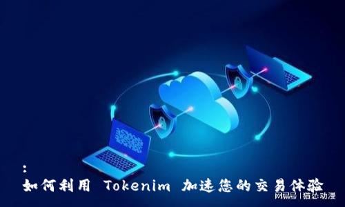 : 
如何利用 Tokenim 加速您的交易体验