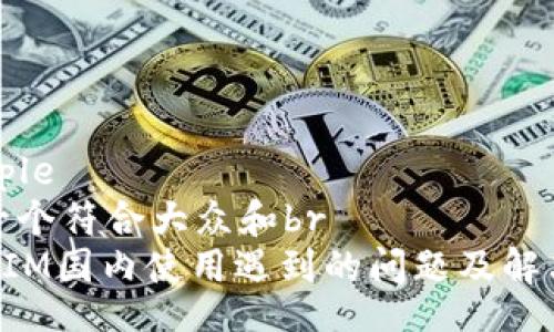 multiple
思考一个符合大众和br
TokenIM国内使用遇到的问题及解决方案