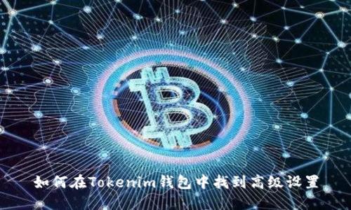 如何在Tokenim钱包中找到高级设置