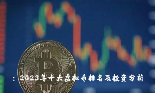 : 2023年十大虚拟币排名及投资分析