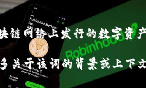 在区块链和加密货币的领域，“tokenim”这个词似乎并不常见，也许是对“token”一词的误读或是新兴的术语使用。一般来说，token（代币）指的是在某个区块链网络上发行的数字资产，它们可以用于多种目的，比如代表资产、实现智能合约的功能等。具体来说，项目开发者会通过发行token来筹集资金、激励用户、或是在生态圈内创造流通。

如果“tokenim”是一个特定的项目、平台或概念，它可能包含某种新的态度或商业模型，但在未明确其来源及定义之前，很难给予更深入的解释。如果您有更多关于该词的背景或上下文，能够提供更详细的信息，我将非常愿意帮助解答！